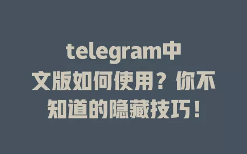 telegram中文版如何使用?你不知道的隐藏技巧! 一
