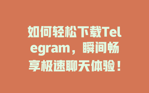 如何轻松下载Telegram,瞬间畅享极速聊天体验! 一